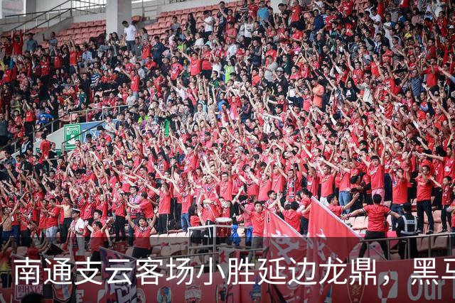 南通支云客场小胜延边龙鼎，黑马胡鸣飞首开纪录