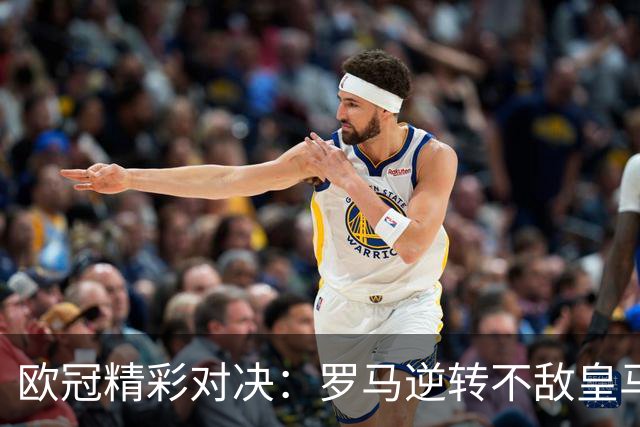欧冠精彩对决：罗马逆转不敌皇马，吕迪格上演绝杀
